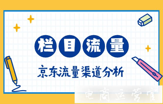 京東欄目流量是哪個頻道進(jìn)來的?如何做好京東欄目流量提升?